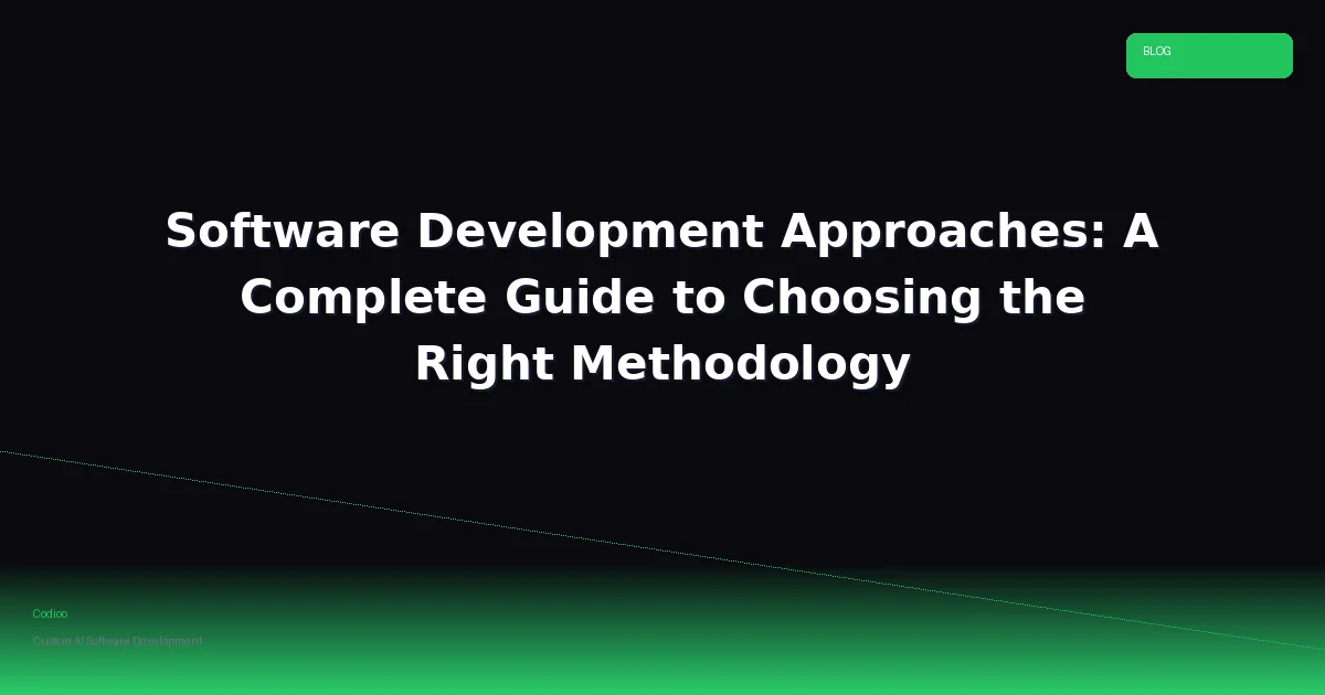 Software Development Approaches: A Complete Guide to Choosing the Right Methodology